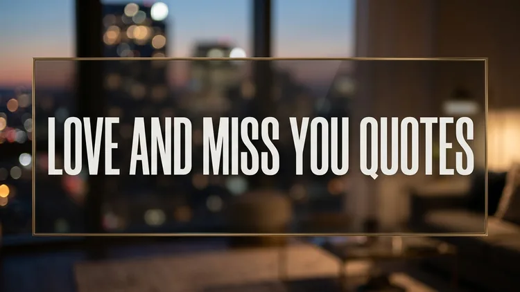 80 Love and Miss You Quotes: Therapeutic Wisdom on Cherishing Bonds from Afar
