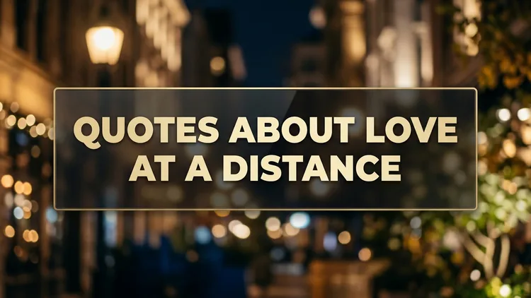 84 Quotes About Love at a Distance: Psychology of Long-Distance Devotion